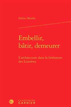 Embellir, bâtir, demeurer - l'architecture dans la littérature des lumières