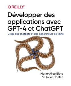 Développer des applications avec GPT-4 et ChatGPT : Créer des chatbots et des générateurs de texte