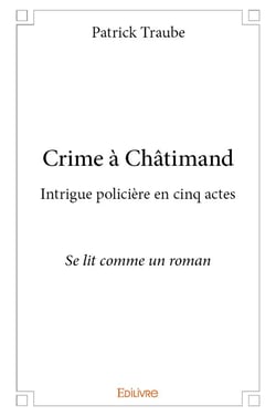 Crime a chatimand - intrigue policiere en cinq actes se lit comme un roman