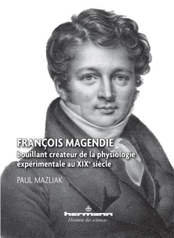François Magendie : Bouillant créateur de la physiologie expérimentale au XIXe siècle