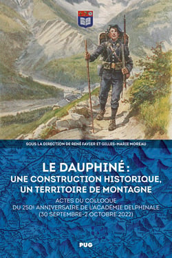 Le Dauphiné : une construction historique, un territoire de montagne : Actes du colloque du 250e anniversaire de l'Académie delphinale (30 septembre-2 octobre 2022)