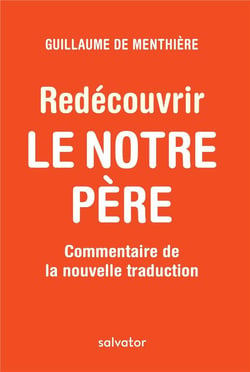 Redécouvrir le Notre Père - commentaire de la nouvelle traduction