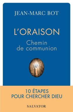 L'oraison, chemin de communion : 10 étapes pour chercher Dieu