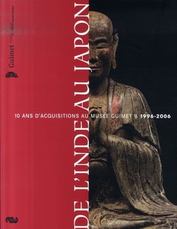 De l'inde au japon - 10 ans d'acquisitions au musée guimet, 1996-2006
