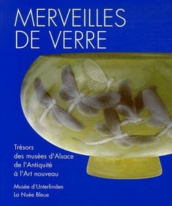 Merveilles de verre en Alsace - trésors des musées d'Alsace de l'antiquité à l'art nouveau