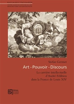 Art-Pouvoir-Discours : La carrière intellectuelle d'André Félibien dans la France de Louis XIV