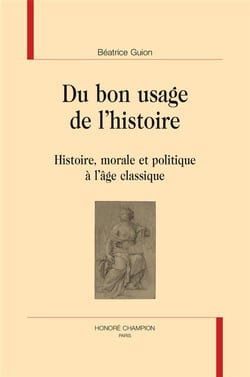Du bon usage de l'histoire - histoire, morale et politique à l'âge classique
