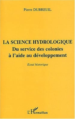 La science hydrologique - du service des colonies a l'aide au developpement - essai historique