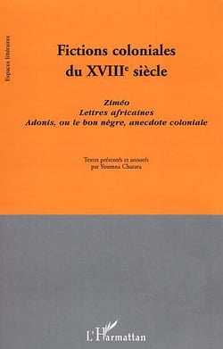 Fictions coloniales du XVIIIe siècle : Ziméo. Lettres africaines. Adonis, ou le bon nègre, anecdote coloniale