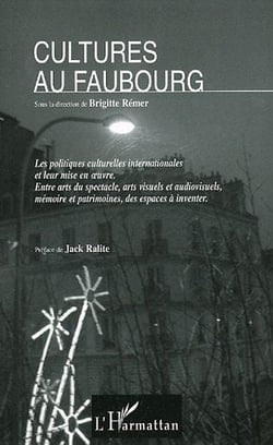 Cultures au faubourg - les politiques culturelles internationales et leur mise en oeuvre - entre arts du spectacle, arts visuels et audiovisuels, mémoire et patrimoines, des espaces à inventer