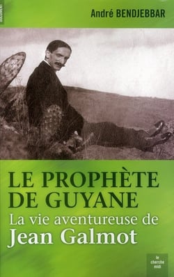 Le prophète de Guyane - la vie aventureuse de Jean Galmot