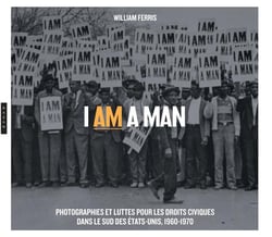 I am a man - photographies et luttes  pour les droits civiques  dans le sud des Etats-Unis, 1960-1970