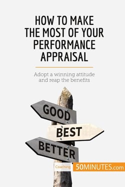 How to make the most of your performance appraisal : adopt a winning attitude and reap the benefits