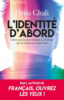 L'identité d'abord : Lettre ouverte d'un immigré aux Français qui ne veulent pas disparaître