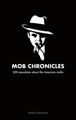 Mob Chronicles : 200 anecdotes about the American mafia