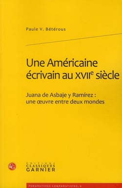 Une américaine écrivain au XVII siècle - Juana de Asbaje y Ramírez : une oeuvre entre deux mondes