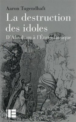 La destruction des idoles : d'Abraham à l'Etat islamique