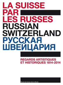 La Suisse par les Russes - regards artistiques et historiques, 1814-2014 - 200 ans de diplomatie