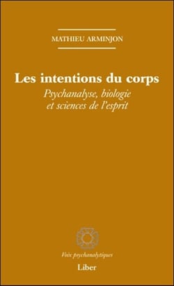 Les intentions du corps - psychanalyse, biologie et sciences de l'esprit