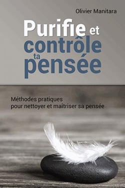 Purifie et contrôle ta pensée : méthodes pratiques pour nettoyer et maîtriser sa pensée