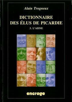 Dictionnaire des Elus de Picardie T. 3 : III-L'Aisne