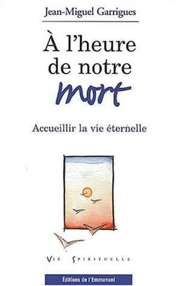 À l'heure de notre mort - accueillir la vie éternelle