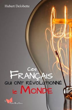 Ces Francais qui ont revolutionné le monde