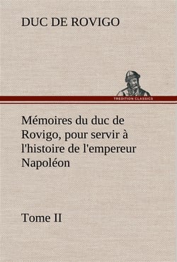 Memoires du duc de rovigo, pour servir a l'histoire de l'empereur napoleon tome ii