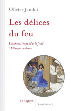 Les délices du feu - l'homme, le chaud et le froid à l'époque moderne