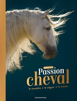 Passion cheval - l'encyclo - le connaître, le soigner, le monter