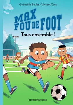 Max fou de foot Tome 2 : Tous ensemble !
