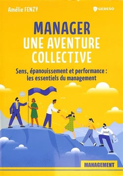 Manager : une aventure collective : sens, épanouissement et performance : les essentiels du management