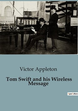 Tom Swift and his Wireless Message : Tom Swift's Aerial Adventure: Aiding an Inventor in Distress