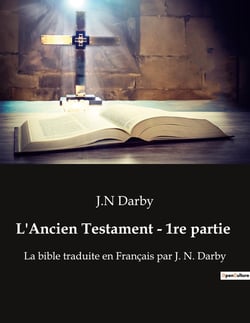 L'Ancien Testament - 1re partie : La bible traduite en Français par J. N. Darby