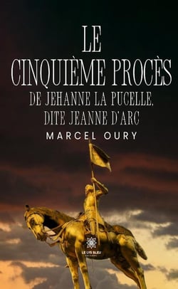 Le cinquième procès de Jehanne la Pucelle, dite Jeanne d'Arc
