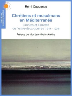 Chrétiens et musulmans en Méditerranée - ombres et lumières de l'entre-deux-guerres (1919-1939)