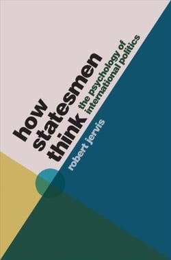 How statesmen think : the psychology of international politics