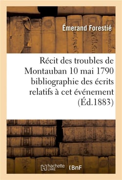 Recit des troubles de montauban 10 mai 1790  bibliographie des ecrits relatifs a cet evenement