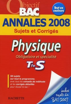 Objectif bac - physique - obligatoire et spécialité - terminale s - annales 2008 sujets et corrigés