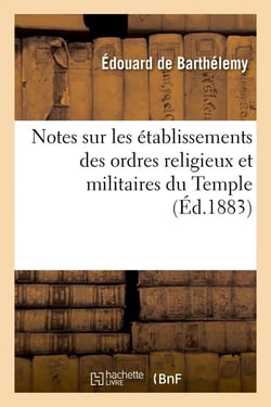 Notes sur les etablissements des ordres religieux et militaires du temple (ed.1883)