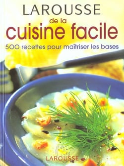 Larousse de la cuisine facile - 500 recettes pour maitriser les bases