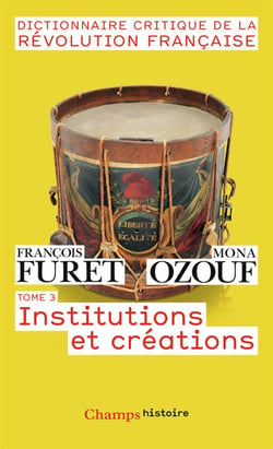 Dictionnaire critique de la Révolution francaise Tome 3 - institutions et créations