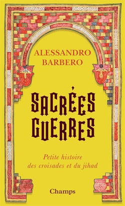 Sacrées guerres - petite histoire des croisades et du jihad