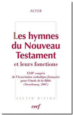 Les hymnes du nouveau testament et leurs fonctions - XXIIe congrès de l'association catholique française pour l'étude de la Bible (Strasbourg, 2007)
