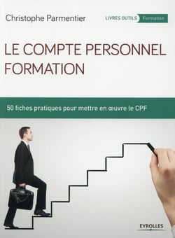 Le compte personnel formation - 50 fiches pratiques pour mettre en oeuvre le CFP