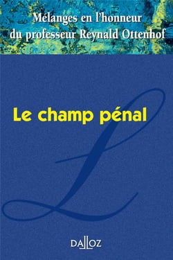 Mélanges en l'honneur du professeur Reynald Ottenhof - le champ pénal