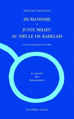 Humanisme et juste milieu au siècle de Rabelais : Essai de critique illusoire