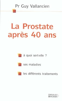 La prostate apres 40 ans : ou est-elle ? a quoi sert-elle ? ses maladies, les differents traitements
