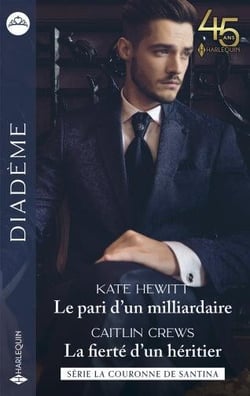La couronne de Santina Tome 3 : le pari d'un milliardaire - la couronne de Santina Tome 4 : la fierté d'un héritier