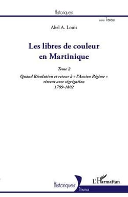 Les libres de couleur en Martinique Tome 2 - quand Révolution et retour à "l'Ancien Régime" riment avec ségrégation (1789-1802)